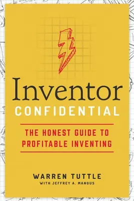 Feltaláló bizalmas: A nyereséges feltalálás őszinte útmutatója - Inventor Confidential: The Honest Guide to Profitable Inventing