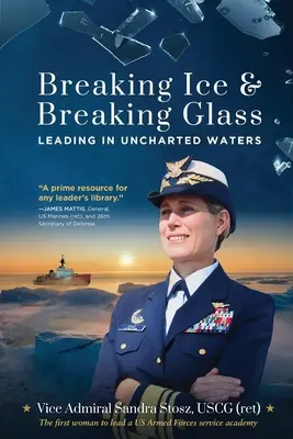 Prolomení ledu a rozbití skla: Stosz Uscg (Ret) Viceadmirál Sandra): Vedení v neprobádaných vodách (Stosz Uscg (Ret) Viceadmirál Sandra) - Breaking Ice and Breaking Glass: Leading in Uncharted Waters (Stosz Uscg (Ret) Vice Admiral Sandra)