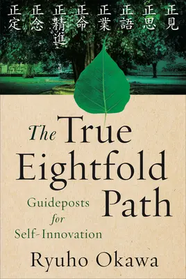 Az Igaz Nyolcrétű Ösvény: Útmutató az önmegújításhoz - The True Eightfold Path: Guideposts for Self-Innovation