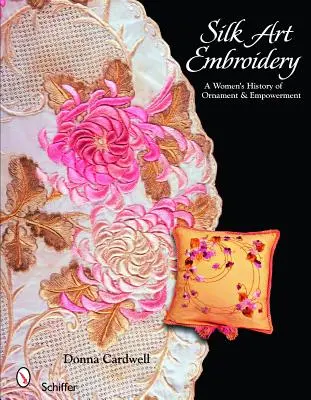 Selyem Art hímzés: A Woman's History of Ornament & Empowerment - Silk Art Embroidery: A Woman's History of Ornament & Empowerment