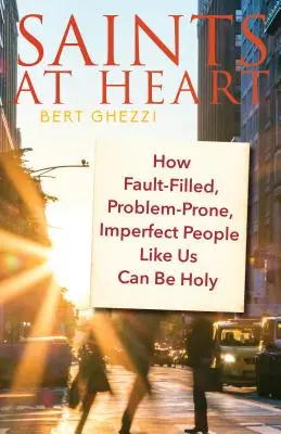 Szentek a szívben: Hogyan lehetnek szentek a hozzánk hasonló, hibákkal teli, problémákkal teli, tökéletlen emberek? - Saints at Heart: How Fault-Filled, Problem-Prone, Imperfect People Like Us Can Be Holy