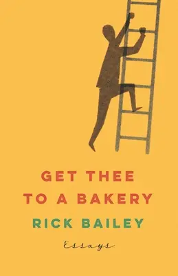 Get Thee to a Bakery: Essays