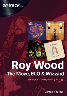 Roy Wood és a Move: Minden album, minden dal - Roy Wood and the Move: Every Album, Every Song