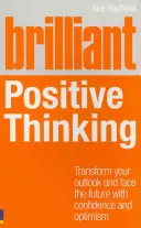 Briliáns pozitív gondolkodás: Alakítsa át a kilátásait, és nézzen szembe a jövővel bizalommal és optimizmussal - Brilliant Positive Thinking: Transform Your Outlook and Face the Future with Confidence and Optimism