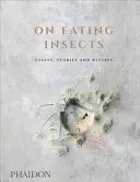 A rovarevésről: Esszék, történetek és receptek - On Eating Insects: Essays, Stories and Recipes