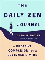 A napi zen napló: Kreatív társ egy kezdő elmének - The Daily Zen Journal: A Creative Companion for a Beginner's Mind