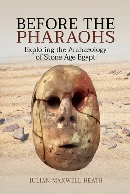 A fáraók előtt: A kőkori Egyiptom régészetének felfedezése - Before the Pharaohs: Exploring the Archaeology of Stone Age Egypt