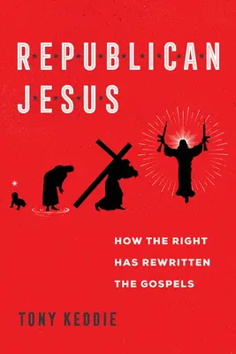 A köztársasági Jézus: Hogyan írta át a jobboldal az evangéliumokat - Republican Jesus: How the Right Has Rewritten the Gospels