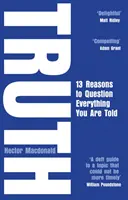 Az igazság - 13 ok arra, hogy megkérdőjelezz mindent, amit mondanak neked - Truth - 13 Reasons To Question Everything You Are Told