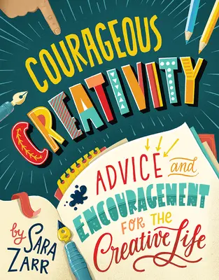 Bátor kreativitás: Tanácsok és bátorítás a kreatív élethez - Courageous Creativity: Advice and Encouragement for the Creative Life