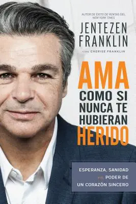 AMA Como Si Nunca Te Hubieran Herido: Esperanza, Sanidad Y El Poder de Un Corazn Sincero (Spanish Language Edition, Szeress úgy, mintha még soha nem bántottak volna meg! - AMA Como Si Nunca Te Hubieran Herido: Esperanza, Sanidad Y El Poder de Un Corazn Sincero (Spanish Language Edition, Love Like You've Never Been Hurt