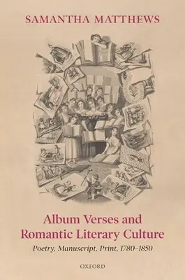 Albumversek és romantikus irodalmi kultúra: Költészet, kézirat, nyomtatás, 1780-1850 - Album Verses and Romantic Literary Culture: Poetry, Manuscript, Print, 1780-1850