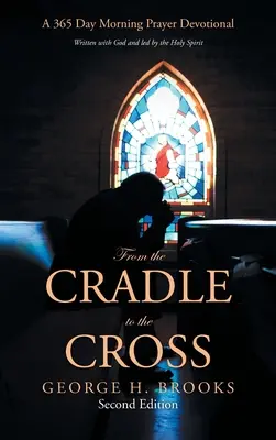 A bölcsőtől a keresztig: 365 napos reggeli ima áhítat - From the Cradle to the Cross: A 365 Day Morning Prayer Devotional