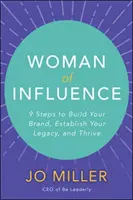 A befolyásos nő: 9 lépés a márkaépítéshez, az örökség megalapozásához és a gyarapodáshoz - Woman of Influence: 9 Steps to Build Your Brand, Establish Your Legacy, and Thrive