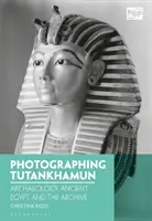 Fotózás Tutanhamonról: Régészet, ókori Egyiptom és az archívum - Photographing Tutankhamun: Archaeology, Ancient Egypt, and the Archive