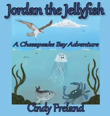 Jordán a medúza: Egy Chesapeake-öbölbeli kaland - Jordan the Jellyfish: A Chesapeake Bay Adventure