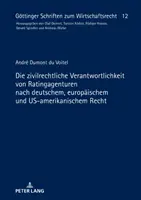 Die Zivilrechtliche Verantwortlichkeit Von Ratingagenturen Nach Deutschem, Europaeischem Und Us-Amerikanischem Recht