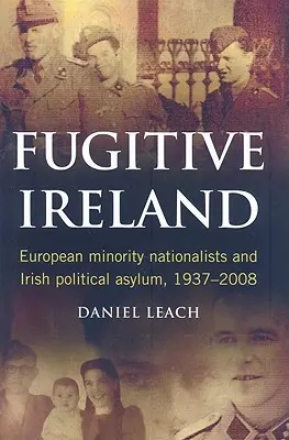 Szökevény Írország: Európai kisebbségi nacionalisták és az ír politikai menedékjog, 1937-2008 - Fugitive Ireland: European Minority Nationalists and Irish Political Asylum, 1937-2008
