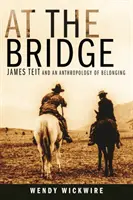 A hídnál: James Teit és az összetartozás antropológiája - At the Bridge: James Teit and an Anthropology of Belonging