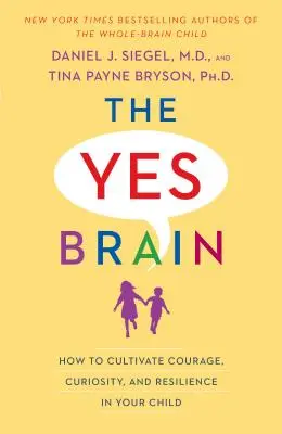 Az igen agy: Hogyan neveljük a bátorságot, a kíváncsiságot és a rugalmasságot gyermekünkben? - The Yes Brain: How to Cultivate Courage, Curiosity, and Resilience in Your Child