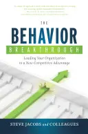 A viselkedésbeli áttörés: Vezetés a szervezet új versenyelőnyhöz - The Behavior Breakthrough: Leading Your Organization to a New Competitive Advantage