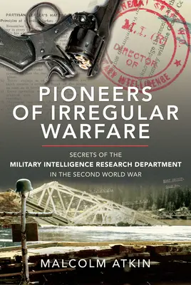 Az irreguláris hadviselés úttörői: A második világháború katonai hírszerzési kutatóosztályának titkai - Pioneers of Irregular Warfare: Secrets of the Military Intelligence Research Department of the Second World War