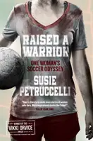 Raised A Warrior - Egy nő futball-odüsszeiája - Raised A Warrior - One Woman's Soccer Odyssey