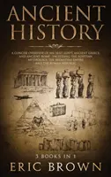 Az ókori történelem: Az ókori Egyiptom, az ókori Görögország és az ókori Róma tömör áttekintése: Beleértve az egyiptomi mitológiát, a bizánci - Ancient History: A Concise Overview of Ancient Egypt, Ancient Greece, and Ancient Rome: Including the Egyptian Mythology, the Byzantine