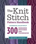 A kötött öltésminták kézikönyve: 300 tervezői öltés és technika alapvető gyűjteménye - The Knit Stitch Pattern Handbook: An Essential Collection of 300 Designer Stitches and Techniques