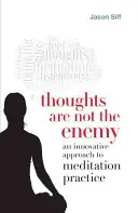 A gondolatok nem ellenségek: Innovatív megközelítés a meditációs gyakorlathoz - Thoughts Are Not the Enemy: An Innovative Approach to Meditation Practice