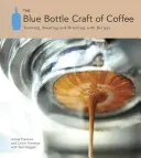 A kávé kék palackos mestersége: Termesztés, pörkölés és ivás, receptekkel - The Blue Bottle Craft of Coffee: Growing, Roasting, and Drinking, with Recipes