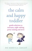 A nyugodt és boldog kisgyermek: Szelíd megoldások a hisztikre, az éjszakai ébredésre, a bilire szoktatásra és még sok másra - The Calm and Happy Toddler: Gentle Solutions to Tantrums, Night Waking, Potty Training and More