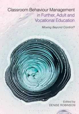 Osztálytermi viselkedésmenedzsment a továbbképzésben, a felnőttoktatásban és a szakképzésben: Túl az ellenőrzésen? - Classroom Behaviour Management in Further, Adult and Vocational Education: Moving Beyond Control?