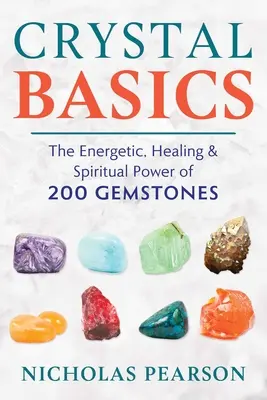 Kristály alapjai: A 200 drágakő energetikai, gyógyító és spirituális ereje - Crystal Basics: The Energetic, Healing, and Spiritual Power of 200 Gemstones