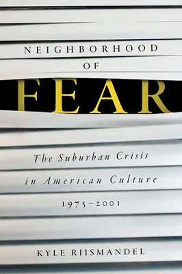 A félelem szomszédsága: A külvárosi válság az amerikai kultúrában, 1975-2001 - Neighborhood of Fear: The Suburban Crisis in American Culture, 1975-2001