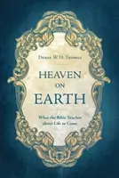 Mennyország a Földön: Mit tanít a Biblia az eljövendő életről - Heaven on Earth: What the Bible Teaches about Life to Come