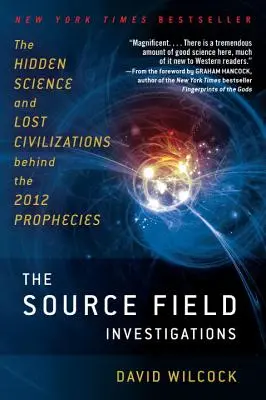 A Forrás terepvizsgálatok: A 2012-es próféciák mögött rejlő rejtett tudomány és elveszett civilizációk - The Source Field Investigations: The Hidden Science and Lost Civilizations Behind the 2012 Prophecies