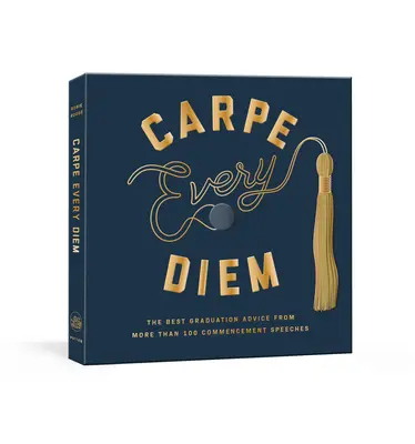 Carpe Every Diem: A legjobb ballagási tanácsok több mint 100 ünnepi beszédből: A Ballagási könyv - Carpe Every Diem: The Best Graduation Advice from More Than 100 Commencement Speeches: A Graduation Book