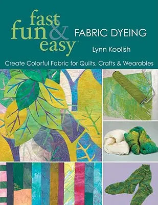 Gyors, szórakoztató és egyszerű szövetfestés: Print on Demand Edition: Create Colorful Fabric for Quilts, Crafts & Wearables - Print on Demand Edition - Fast, Fun & Easy Fabric Dyeing: Create Colorful Fabric for Quilts, Crafts & Wearables- Print on Demand Edition