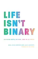 Az élet nem bináris: A kettő, a kettőn túl és a kettő között létről - Life Isn't Binary: On Being Both, Beyond, and In-Between