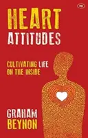 Szívmagatartás - Az élet ápolása belülről (Beynon Graham (Szerző)) - Heart Attitudes - Cultivating Life On The Inside (Beynon Graham (Author))