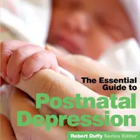 Születés utáni depresszió: Az alapvető útmutató - Post Natal Depression: The Essential Guide