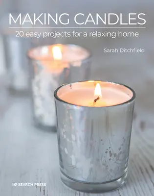 Gyertyakészítés: 20 egyszerű projekt a pihentető otthonért - Making Candles: 20 Easy Projects for a Relaxing Home