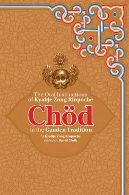 Chod a Ganden hagyományban: Kyabje Zong Rinpocse szóbeli útmutatásai - Chod in the Ganden Tradition: The Oral Instructions of Kyabje Zong Rinpoche