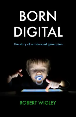 Született digitális - Egy szórakozott nemzedék története - Born Digital - The Story of a Distracted Generation