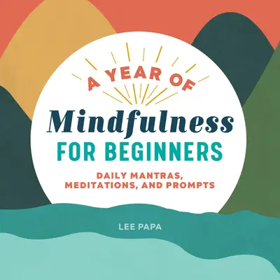 Egy év mindfulness kezdőknek: Napi mantrák, meditációk és súgók - A Year of Mindfulness for Beginners: Daily Mantras, Meditations, and Prompts