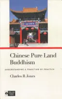 Kínai Tiszta Föld buddhizmus: A gyakorlat hagyományának megértése - Chinese Pure Land Buddhism: Understanding a Tradition of Practice