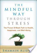 The Mindful Way Through Stress: A bizonyítottan 8 hetes út az egészséghez, a boldogsághoz és a jóléthez - The Mindful Way Through Stress: The Proven 8-Week Path to Health, Happiness, and Well-Being