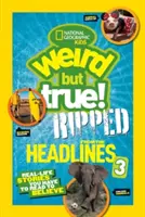 National Geographic Kids Furcsa, de igaz!: Ripped from the Headlines 3: Valóságos történetek, amelyeket el kell olvasnod, hogy elhidd! - National Geographic Kids Weird But True!: Ripped from the Headlines 3: Real-Life Stories You Have to Read to Believe