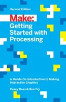 Kezdő lépések a feldolgozással: A Hands-On Introduction to Making Interactive Graphics: A Hands-On Introduction to Making Interactive Graphics - Getting Started with Processing: A Hands-On Introduction to Making Interactive Graphics